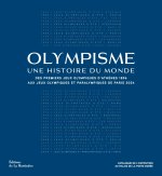 Olympisme, une histoire du monde. Des Jeux Olympiques d Athènes 1896  aux Jeux Olympiques et Paralym