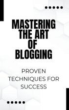 Mastering the Art of Blogging