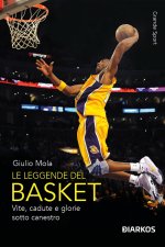 leggende del basket. Vite, cadute e glorie sotto canestro