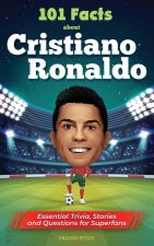 101 Facts About Cristiano Ronaldo - Essential Trivia, Stories, and Questions for Super Fans