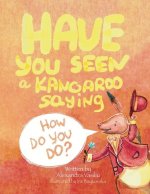 Have You Seen a Kangaroo Saying How Do You Do?