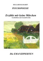 PSYCHOPOESIE, Erzähle mir keine Märchen, Geschichten zum Gesundwerden, denn das Wunder der Liebe ist nicht nur ein Märchen
