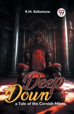 Deep Down, A Tale Of The Cornish Mines