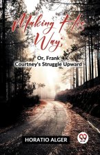 Making His Way; Or, Frank Courtney's Struggle Upward