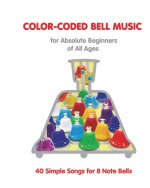 Color-Coded Bell Music for Absolute Beginners of All Ages 40 One Octave Songs