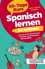 Spanisch lernen für Anfänger: 30-Tage-Kurs ? Das All-in-One Buch für den schnellen und praxisnahen Sprachaufbau
