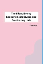 The Silent Enemy Exposing Stereotypes and Eradicating Hate