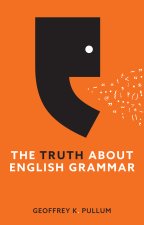 The Truth About English Grammar: A Guide to Writin g Good English for Writers and Everyone Else