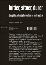 Initier. Situer. Durer. Une Philosophie de l'Invention en Architecture /franCais
