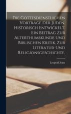Die gottesdienstlichen Vorträge der Juden, historisch entwickelt. Ein Beitrag zur Alterthumskunde und biblischen Kritik, zur Literatur-und Religionsge