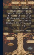 Cris De Guerre Et Devises Des États De L'europe, Des Provinces Et Villes De France Et Des Familles Nobles De France, D'angelterre, Des Pays-Bas, D'ita
