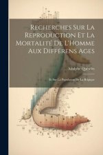 Recherches Sur La Reproduction Et La Mortalité De L'Homme Aux Différens Ages