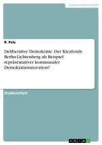 Deliberative Demokratie. Der Kiezfonds Berlin-Lichtenberg als Beispiel repräsentativer kommunaler Demokratieinnovation?