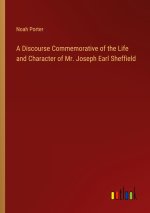 A Discourse Commemorative of the Life and Character of Mr. Joseph Earl Sheffield