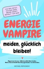 Energievampire meiden, glücklich bleiben! Abgrenzen lernen, Selbstzweifel überwinden. Meine Souveränität lässt Energieräuber verschwinden!