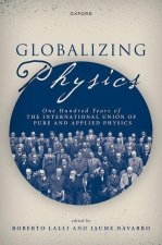 Globalizing Physics One Hundred Years of the International Union of Pure and Applied Physics (Hardback)