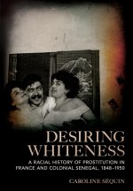Desiring Whiteness – A Racial History of Prostitution in France and Colonial Senegal, 1848–1950