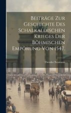 Beiträge zur Geschichte des Schalkaldischen Krieges der Böhmischen Empörung von 1547.