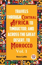 Travels Through Central Africa To Timbuctoo; And Across The Great Desert, To Morocco Vol. 1