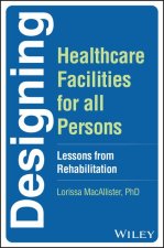 Designing Healthcare Facilities for all Persons: L essons from Rehabilitation