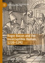 Roger Bacon and the Incorruptible Human, 1220-1292