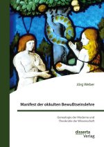 Manifest der okkulten Bewußtseinslehre. Genealogie der Moderne und Theokratie der Wissenschaft