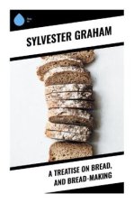 A Treatise on Bread, and Bread-making