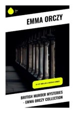 British Murder Mysteries - Emma Orczy Collection