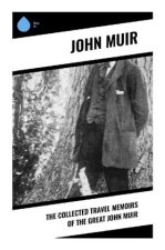 The Collected Travel Memoirs of the Great john Muir