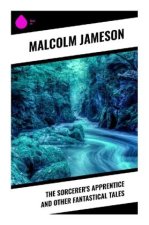 The Sorcerer's Apprentice and Other Fantastical Tales
