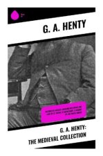 G. A. Henty: The Medieval Collection