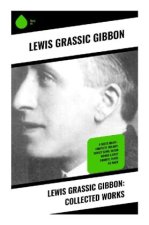 Lewis Grassic Gibbon: Collected Works