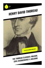 The Thoreau Classics: Walden, Civil Disobedience & Walking