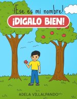 ?Ese es mi nombre! ?Dilo bien!