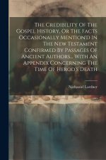 The Credibility Of The Gospel History, Or The Facts Occasionally Mention'd In The New Testament Confirmed By Passages Of Ancient Authors... With An Ap
