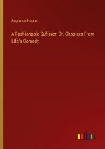 A Fashionable Sufferer; Or, Chapters From Life's Comedy