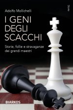 geni degli scacchi. Storie, follie e stravaganze dei grandi maestri