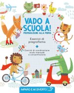 Vado a scuola! Preparazione alla prima. Esercizi di pregrafismo. Imparo e mi diverto