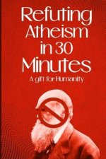 Refuting Atheism In 30 Minutes a gift for humanity