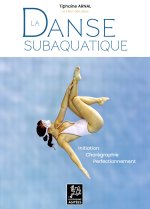 LA DANSE SUBAQUATIQUE : INITIATION, CHOREGRAPHIE, PERFECTIONNEMENT