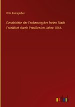 Geschichte der Eroberung der freien Stadt Frankfurt durch Preußen im Jahre 1866