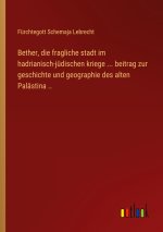 Bether, die fragliche stadt im hadrianisch-jüdischen kriege ... beitrag zur geschichte und geographie des alten Palästina ..