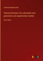 Clemens Brentano: Ein Lebensbild nach gedruckten und ungedruckten Quellen