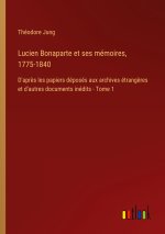 Lucien Bonaparte et ses mémoires, 1775-1840