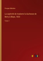 La captivité de madame la duchesse de Berry ? Blaye, 1833