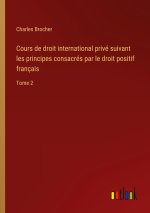Cours de droit international privé suivant les principes consacrés par le droit positif français