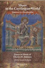 Music in the Carolingian World: Witnesses to a Metadiscipline, Essays in Honor of Charles M. Atkinson