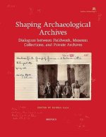 Shaping Archaeological Archives: Dialogues between Fieldwork, Museum Collections, and Private Archives