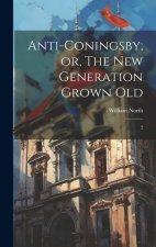 Anti-Coningsby; or, The new Generation Grown Old