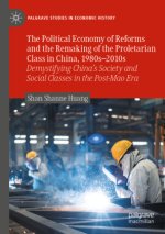 The Political Economy of Reforms and the Remaking of the Proletarian Class in China, 1980s-2010s